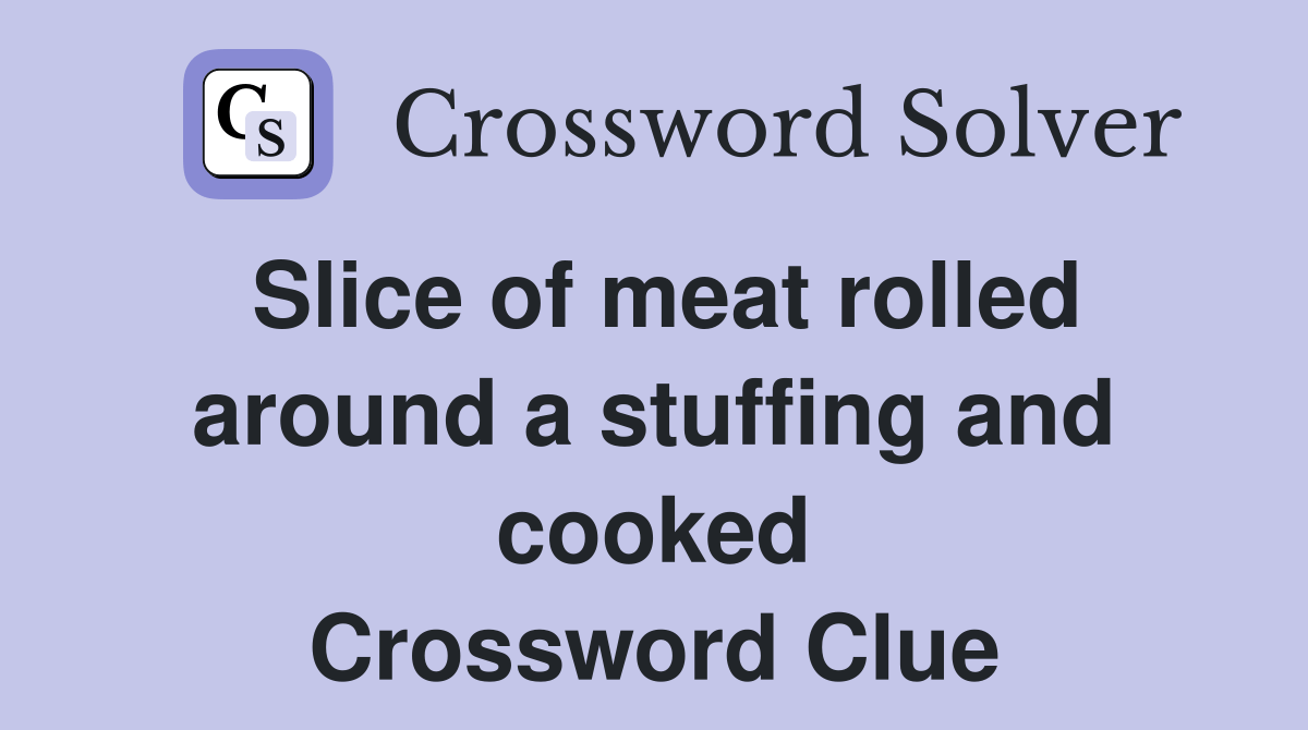 Slice of meat rolled around a stuffing and cooked Crossword Clue